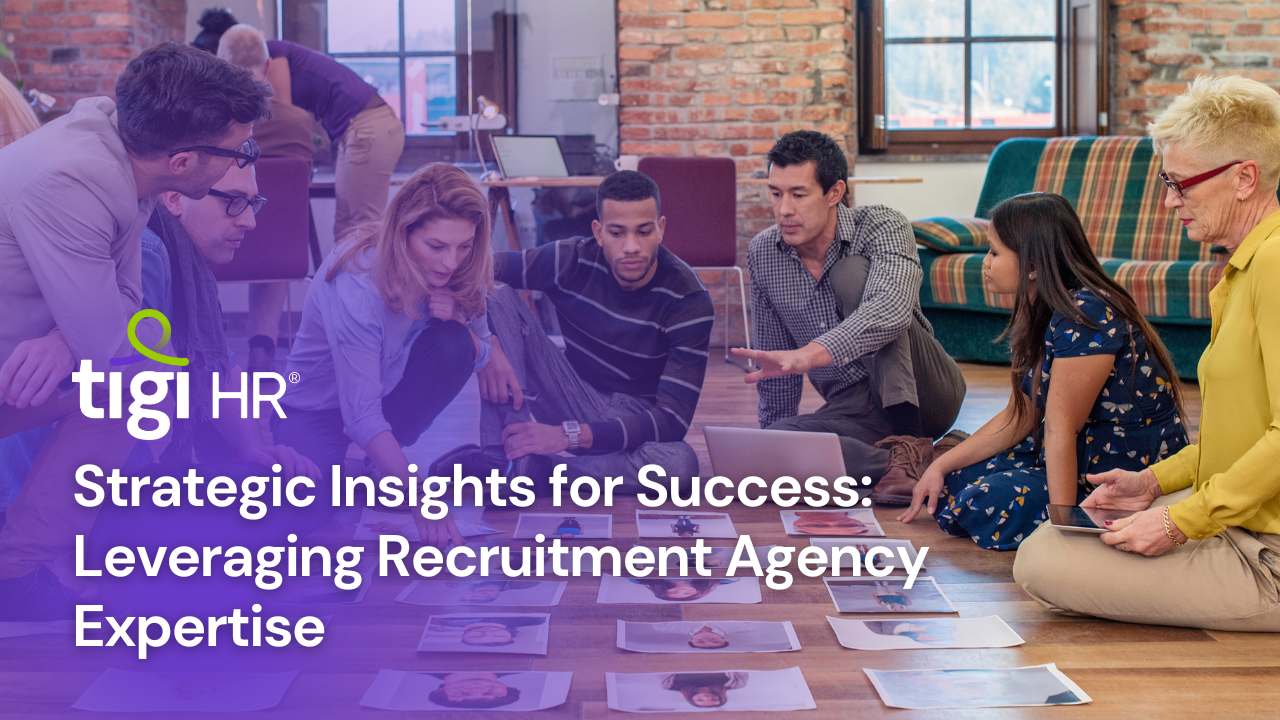 Strategic Insights for Success: Leveraging Recruitment Agency Expertise. Find jobs at TIGI HR.