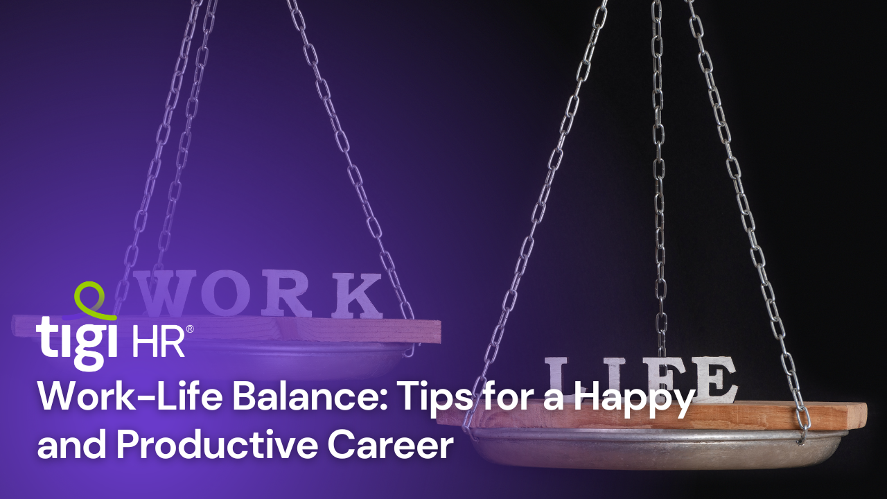 Work-Life Balance: Tips for a Happy and Productive Career. Find jobs at TIGI HR.