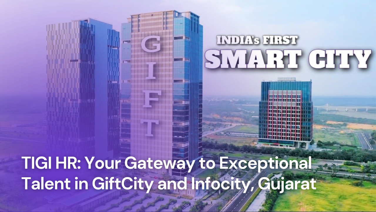TIGI HR: Your Gateway to Exceptional Talent in GiftCity and Infocity, Gujarat