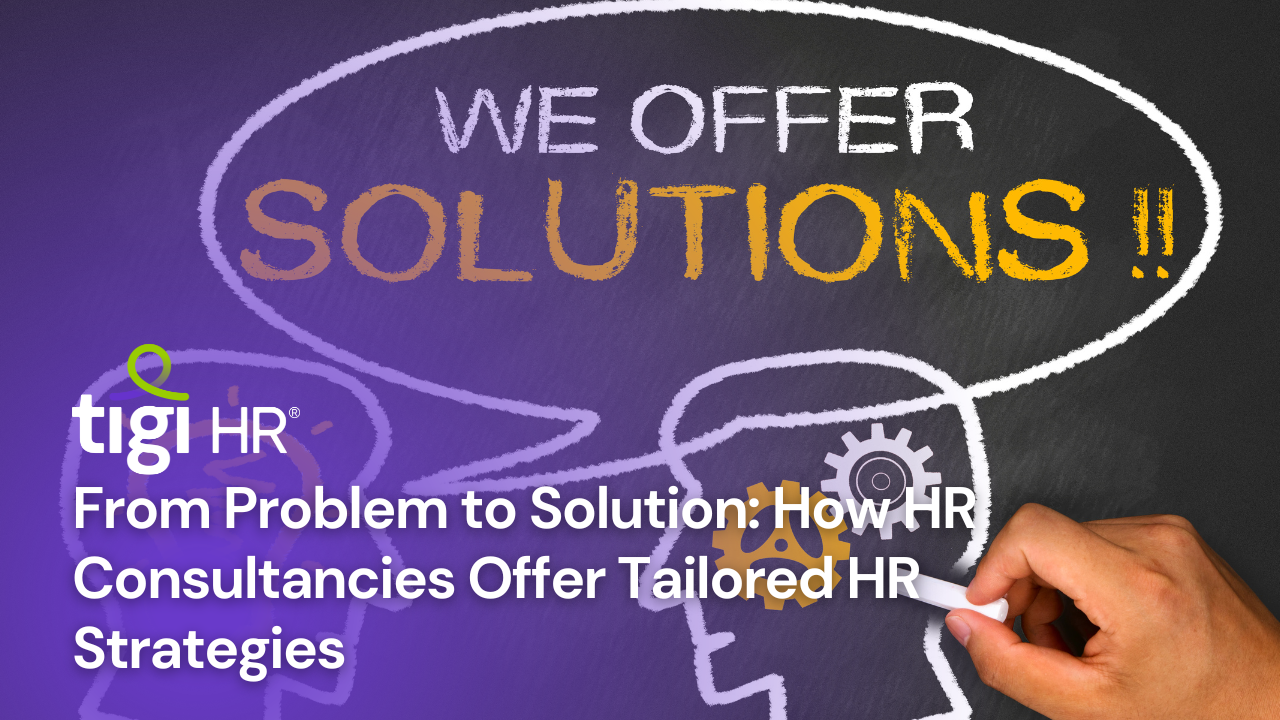 From Problem to Solution: How HR Consultancies Offer Tailored HR Strategies. Find jobs at TIGI HR.