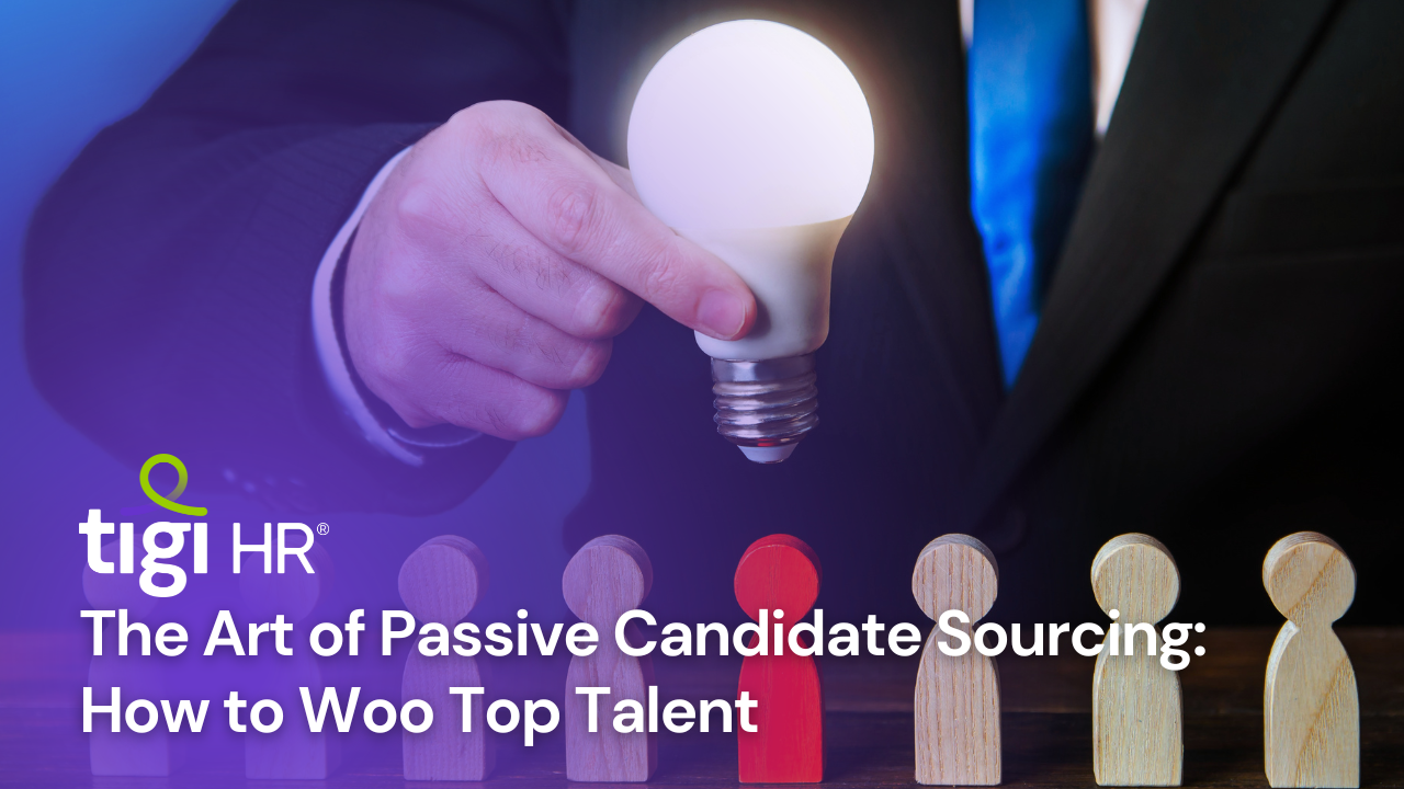 The Art of Passive Candidate Sourcing: How to Woo Top Talent. Find jobs at TIGI HR.