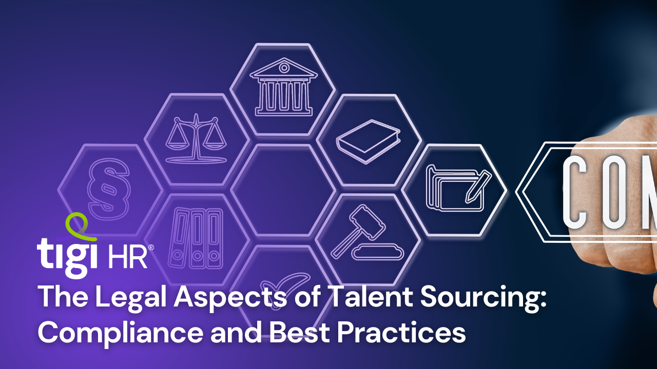 The Legal Aspects of Talent Sourcing: Compliance and Best Practices. Find jobs at TIGI HR.